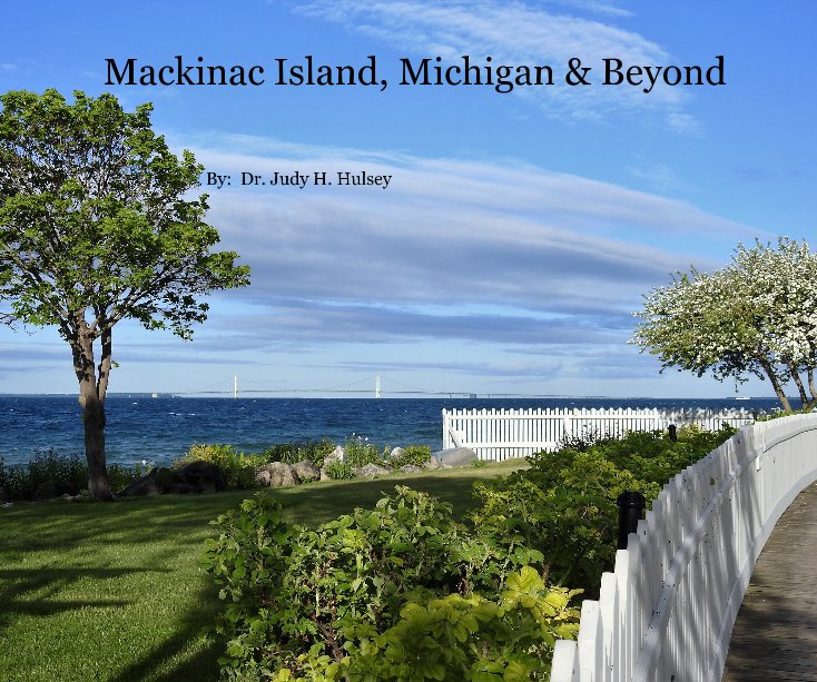 Mackinac Island, Michigan & Beyond nach By: Dr. Judy H. Hulsey anzeigen