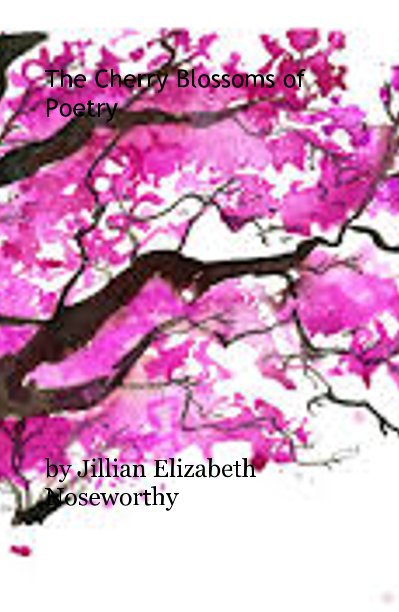 View The Cherry Blossoms of Poetry by Jillian Elizabeth Noseworthy
