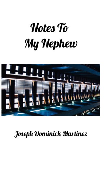 View Notes To My Nephew by Joseph Dominick Martinez
