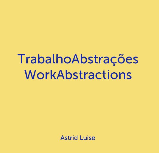 View TrabalhoAbstrações WorkAbstractions by Astrid Luise