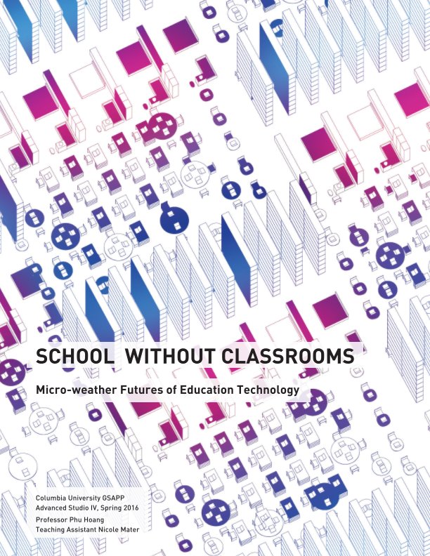 View School Without Classrooms by Adv. Studio IV, Hoang, GSAPP SP2016