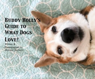 Buddy Holly's Guide to What Dogs Love! Written & Photographed by Michelle Bartholic book cover