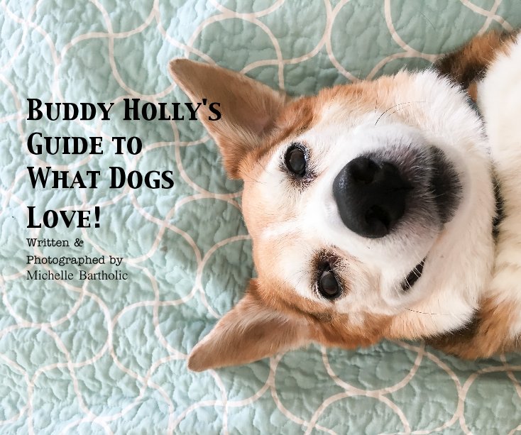 Visualizza Buddy Holly's Guide to What Dogs Love! Written & Photographed by Michelle Bartholic di Michelle Bartholic