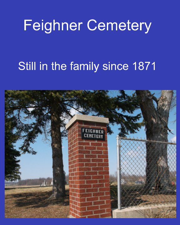 Ver Feighner Cemetery: Still in the family since 1871 por Stacey Branstator-Law