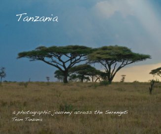 Tanzania - a photographic journey across the Serengeti book cover