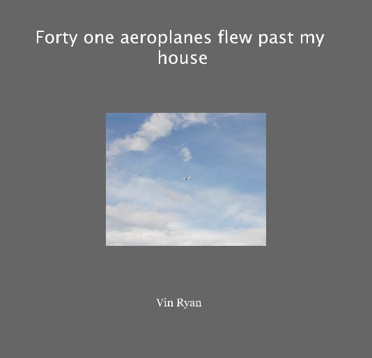 View Forty one aeroplanes flew past my house by Vin Ryan