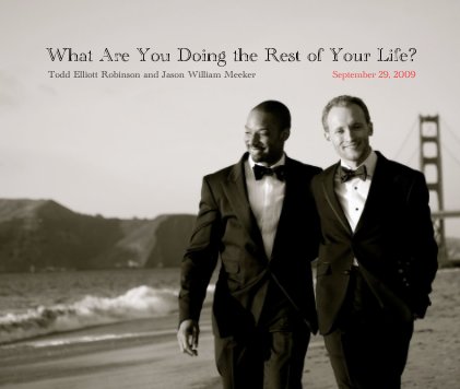 What Are You Doing the Rest of Your Life? Todd Elliott Robinson and Jason William Meeker September 29, 2009 book cover