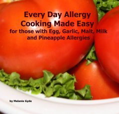Every Day Allergy Cooking Made Easy for those with Egg, Garlic, Malt, Milk and Pineapple Allergies book cover