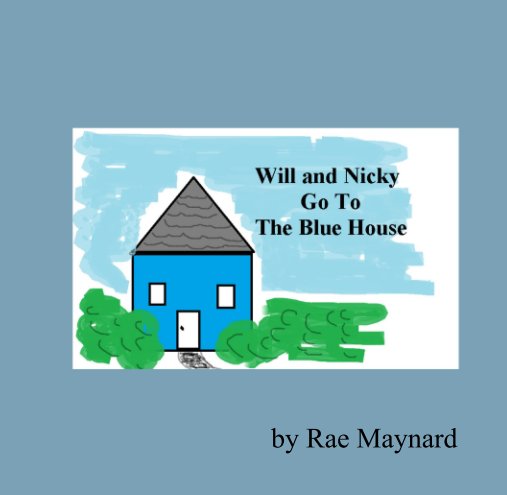 View Will and Nicky Go To The Blue House by Rae Maynard
