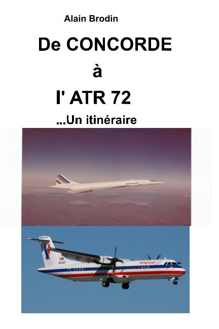 View De Concorde à l'ATR72, un itinéraire by Alain Brodin