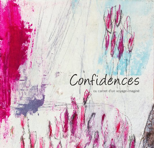 View Confidences ou carnet d'un voyage imaginé by Marie-Josée Roy