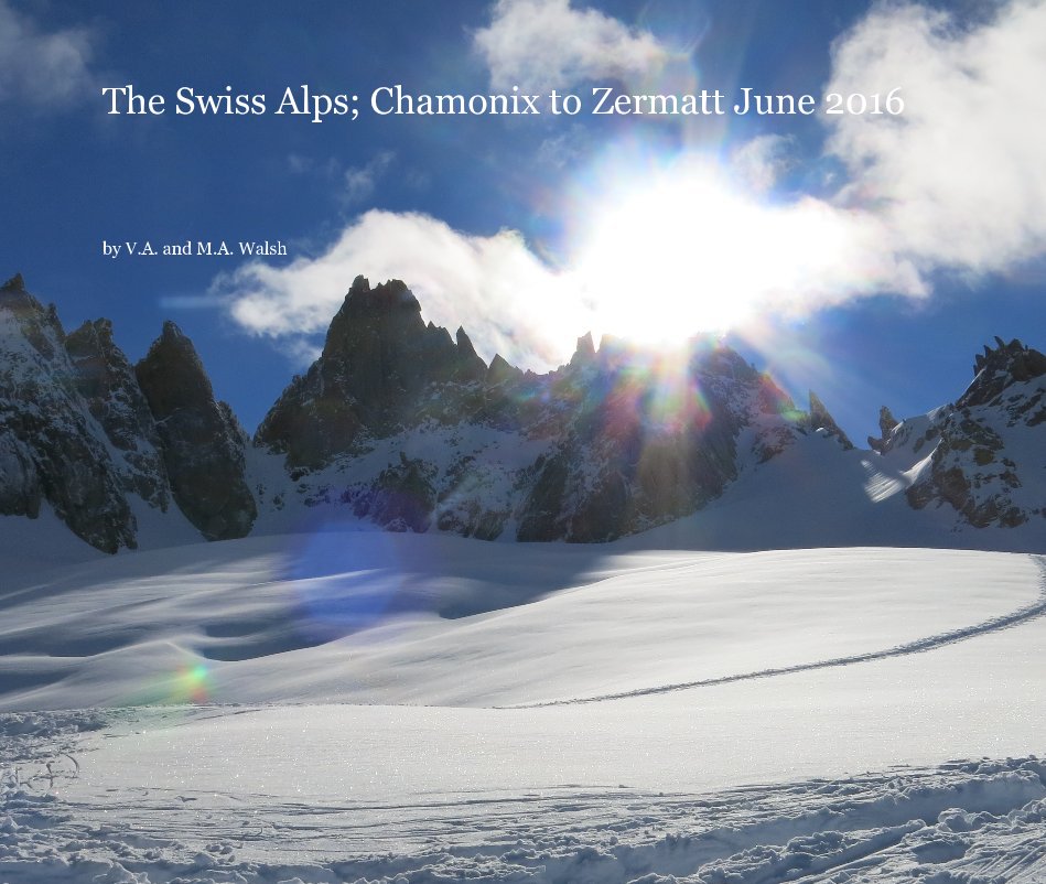 View The Swiss Alps; Chamonix to Zermatt June 2016 by V A and M A Walsh