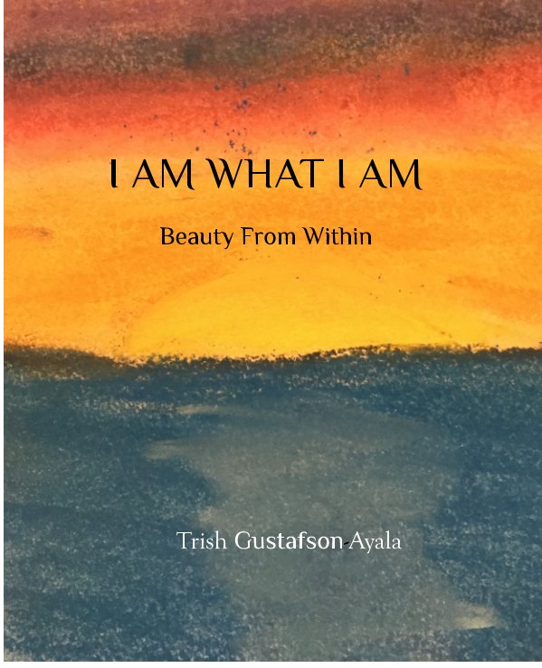 I Am What I Am nach Trish Gustafson-Ayala anzeigen