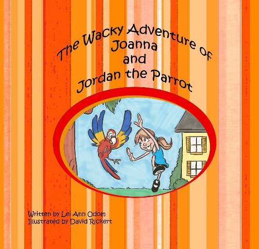 View The Wacky Adventure of Joanna and Jordan the Parrot by Lei Ann Odom and David Rickert