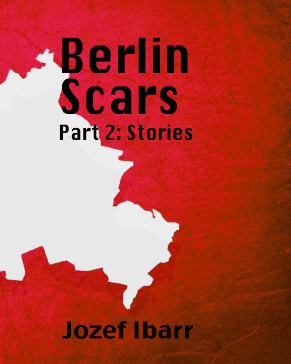 View Berlin Scars 2 (Stories) by Jozef Ibarr
