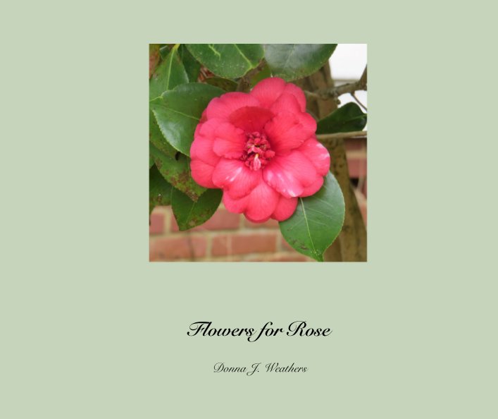 View Flowers for Rose by Donna J. Weathers