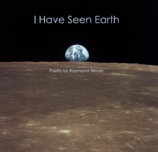 View I Have Seen Earth by Poetry by Raymond Tillman