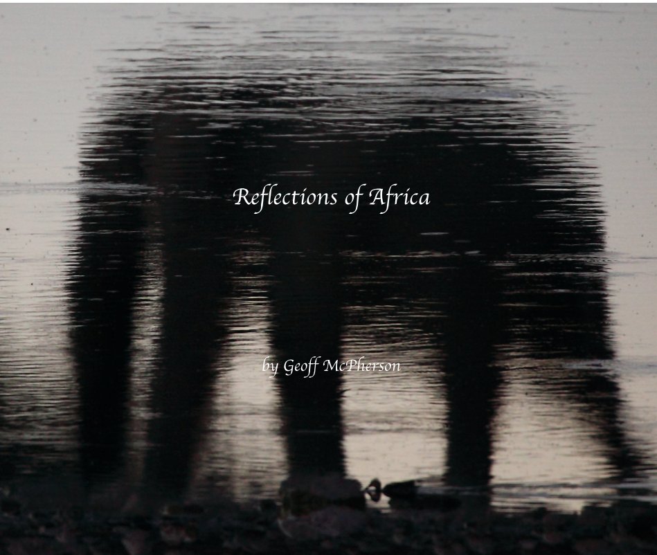 View Reflections of Africa by Geoff McPherson