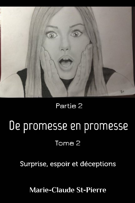 View Partie 2 - De promesse en promesse-Tome 2 - Surprise, espoir et déceptions by Marie-Claude St-Pierre