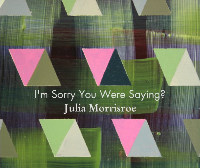Visualizza I'm Sorry You Were Saying? di Julia Morrisroe