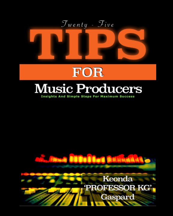 View 25 Tips For Music Producers by Keonda "Professor KG" Gaspard