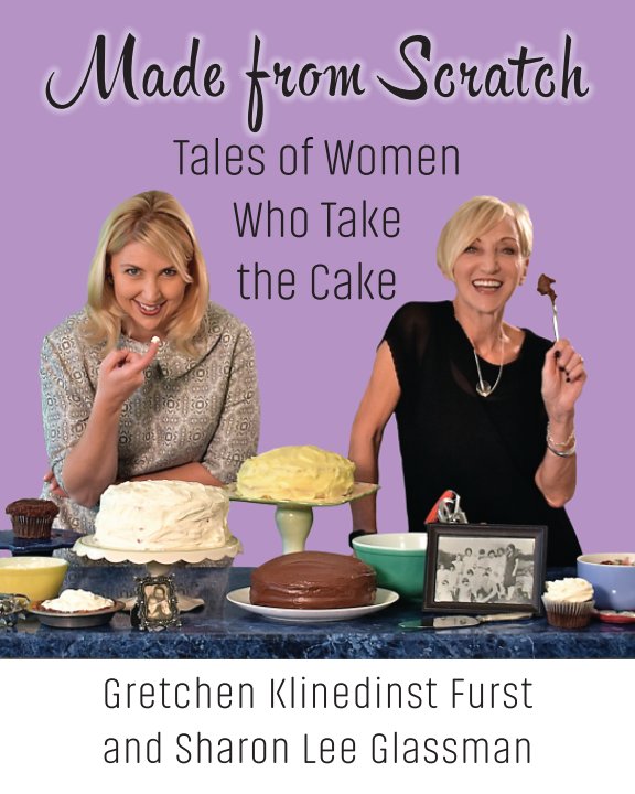 Visualizza Made from Scratch: Tales of Women Who Take the Cake di Gretchen Klinedinst Furst, Sharon Lee Glassman