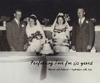 Perfecting Love for 60 years Alberta and Delbert ~ September 27th, 1949 book cover