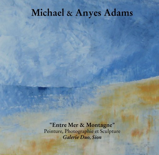 Bekijk Michael & Anyes Adams op "Entre Mer & Montagne" Peinture, Photo et Sculpture à Sion