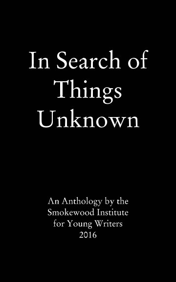 Bekijk In Search of Things Unknown op Smokewood Institute for Young Writers 2016