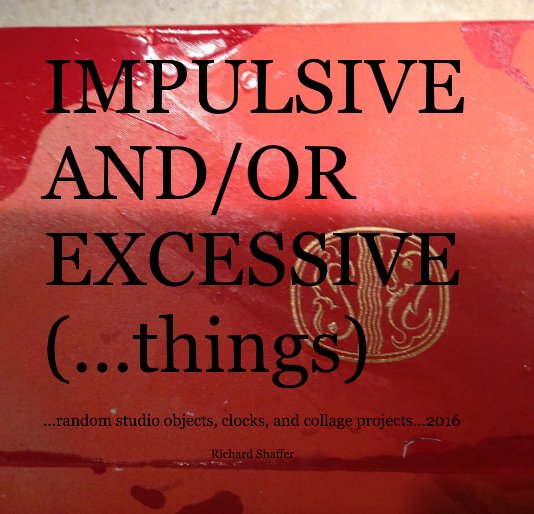 Visualizza IMPULSIVE AND/OR EXCESSIVE (...things) di Richard Shaffer