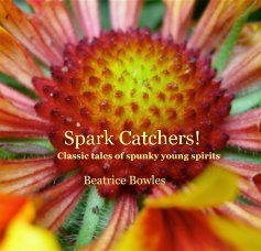 Spark Catchers! Classic tales of spunky young spirits Beatrice Bowles by Beatrice Bowles book cover