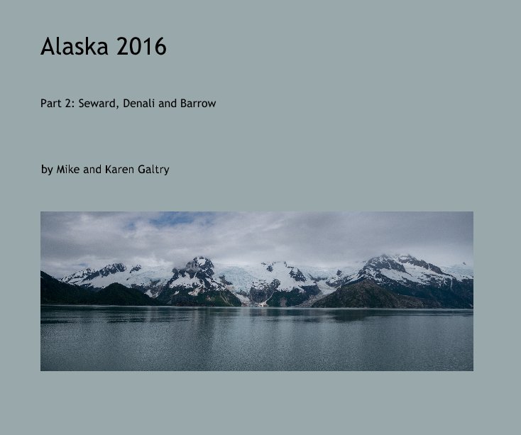 View Alaska 2016 by Mike and Karen Galtry