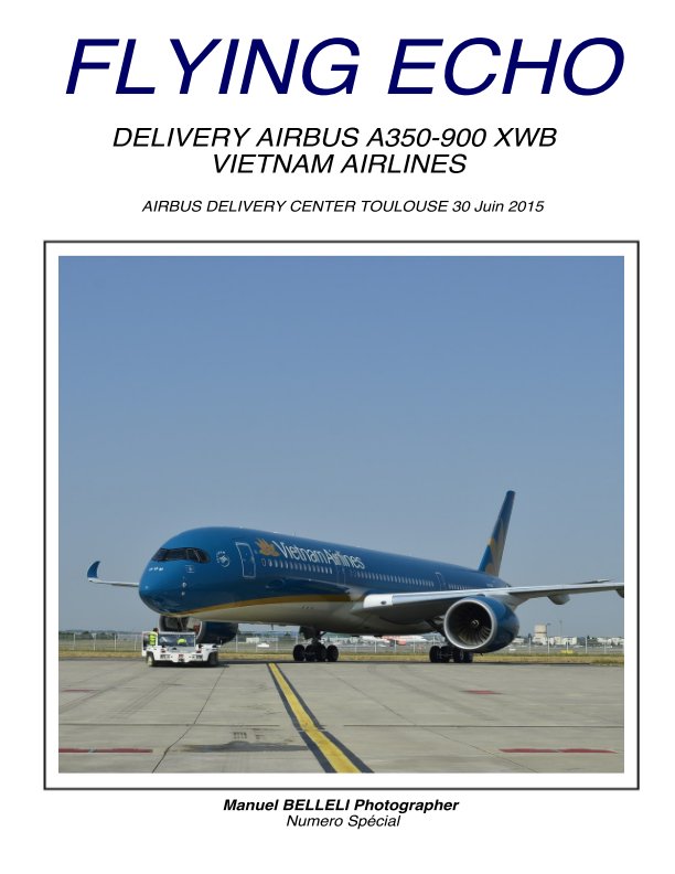 View FLYING ECHO SPECIAL ISSUE DELIVERY AIRBUS A350-900  VIETNAM AIRLINES ISSN 2495-1102 by MANUEL BELLELI