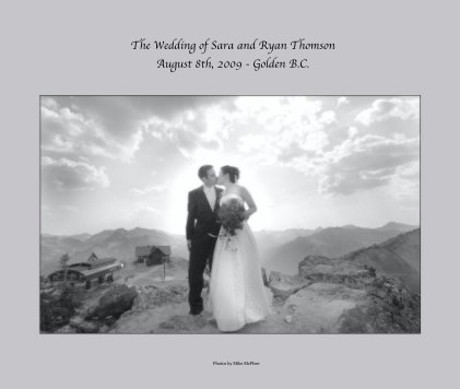 The Wedding of Sara and Ryan Thomson August 8th, 2009 - Golden B.C. book cover