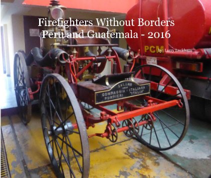 Firefighters Without Borders Peru and Guatemala - 2016 book cover