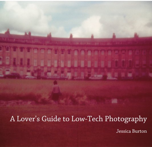 A Lover's Guide to Low-Tech Photography nach Jessica Burton anzeigen