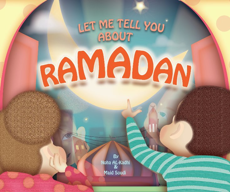 View Let me tell you about "RAMADAN" by Noha Al- Kadhi/ Majd Soudi