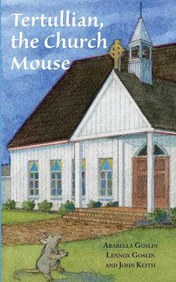Ver Tertullian, the Church Mouse por Arabella Goslin, Lennox Goslin, and John Keith