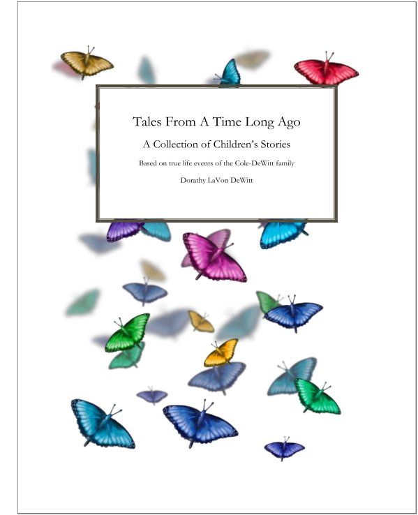 Bekijk Tales From A Time Long Ago A Collection of Children’s Stories Based on true life events of the Cole-DeWitt family op Dorathy LaVon DeWitt
