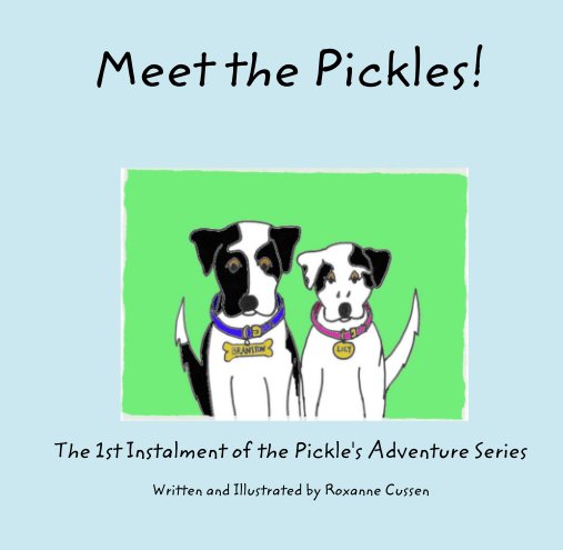View Meet the Pickles! by The 1st Instalment of the Pickle's Adventure Series  Written and Illustrated by Roxanne Cussen