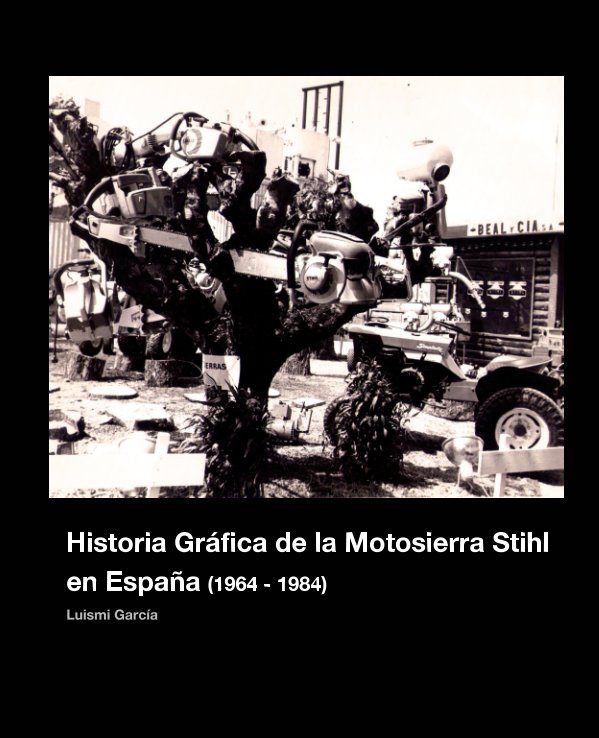 Ver HISTORIA GRAFICA DE LA MOTOSIERRA STIHL EN ESPAÑA (1964-1984) por Luismi García