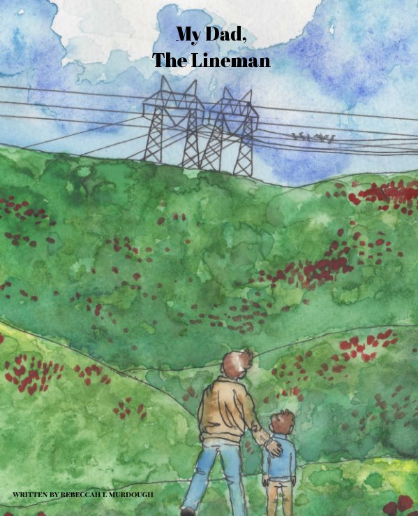 View My Dad, The Lineman by Rebeccah L Murdough