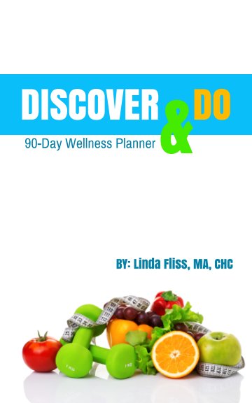 View Discover & Do: 90-Day Wellness Planner by Linda Fliss, MA, CHC