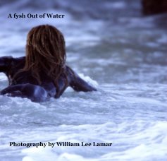 A fysh Out of Water Photography by William Lee Lamar book cover