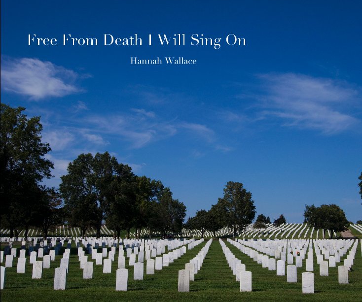 View Free From Death I Will Sing On by Hannah Wallace