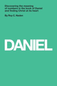 Daniel: Understanding numbers in the book of Daniel and finding Christ at its heart book cover
