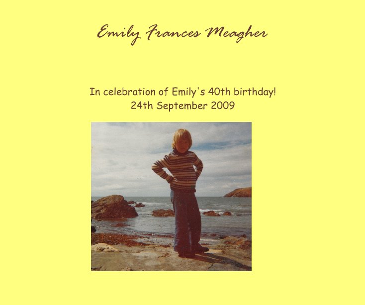 View Emily Frances Meagher by In celebration of Emily's 40th birthday! 24th September 2009