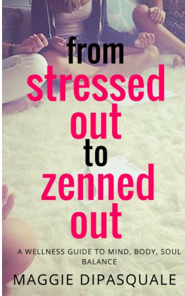 View From Stressed Out to Zenned Out by Maggie DiPasquale