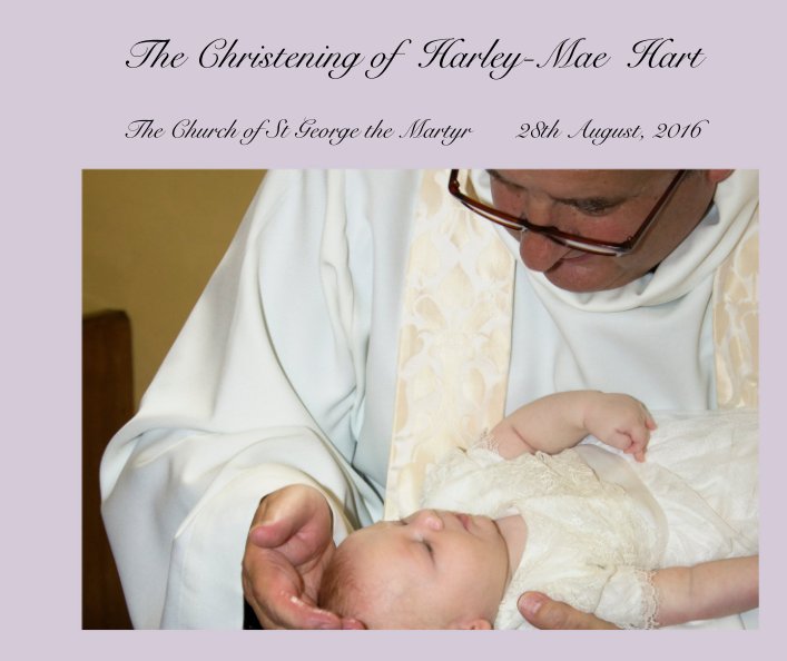 View The Christening of  Harley-Mae  Hart by The Church of St George the Martyr       28th August, 2016