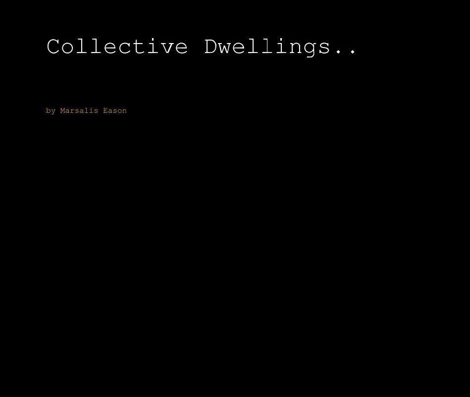 View Collective Dwellings.. by Marsalis Eason